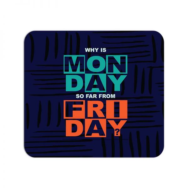 Why is MONDAY so far from FRIDAY? Printed Mouse Pad