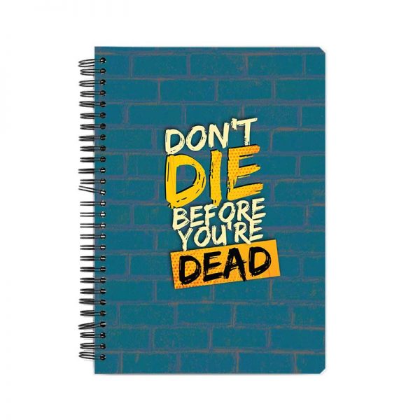 Don't Die Before You're Dead  Printed Notebook