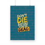 Don't Die Before You're Dead Printed Poster