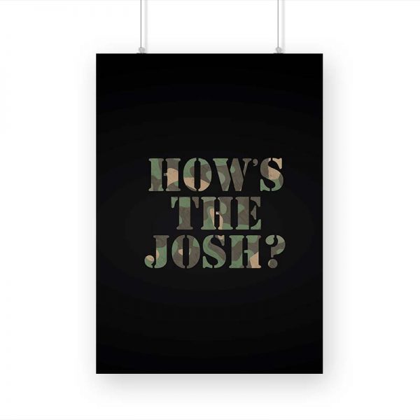 How's The Josh? Printed Poster