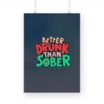 Better Drunk Than Sobber Printed Poster