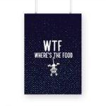 WTF Where's The Food Printed Poster